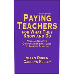 Allan R. Odden,Carolyn J Kelley Paying Teachers for What They Know and Do: New and Smarter Compensation Strategies to Improve Schools