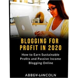 Abbey Lincoln Blogging for Profit in 2020: How to Earn Sustainable Profits and Passive Income Blogging Online