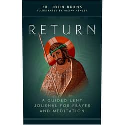 Fr. John Burns,Josiah Henley Return: A Guided Lent Journal for Prayer and Meditation