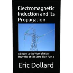 Eric P Dollard,Griffin G Brock,Simon Davies,Aaron Murakami Electromagnetic Induction and its Propagation: A Sequel to the Work of Oliver Heaviside of the Same Title, Part 3