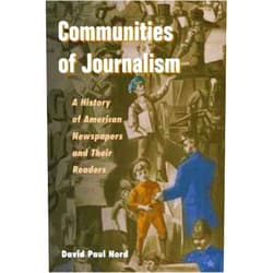 David Paul Nord Communities of Journalism: A History of American Newspapers and Their Readers (The History of Media and Communication)
