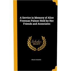 Bruce Rogers A Service in Memory of Alice Freeman Palmer Held by Her Friends and Associates
