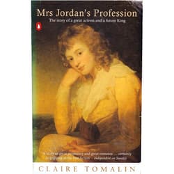 Claire Tomalin Mrs Jordan's Profession: The Story of a Great Actress and a Future King