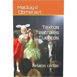 Maclug d´Obrheravt,Rosa Amat Pérez,Jimy Gira ângelo,Sara Sosa,Mari Carmen Martín Mendoza,Irene Guzmán,Carlos Montemar,Teresa García Textos Teatrales y Cuentos: Relatos cortos (Spanish Edition)