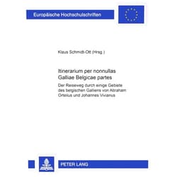Klaus W. Schmidt-Ott Itinerarium per nonnullas Galliae Belgicae partes: Der Reiseweg durch einige Gebiete des belgischen Galliens von Abraham Ortelius und Johannes ... Universitaires Européennes) (German Edition)