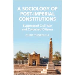 By Chris Thornhill (Author) Format: Kindle Edition A Sociology of Post-Imperial Constitutions: Suppressed Civil War and Colonized Citizens (Cambridge Studies in Law and Society)