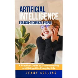 JENNY COLLINS Artificial Intelligence for Non-Technical People: A Practical Guide to Understanding and Using AI in Everyday Life