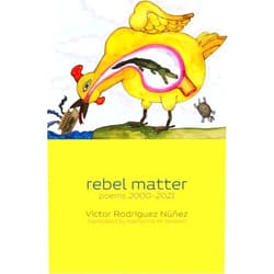 Victor Rodriguez Nunez,Katherine M Hedeen rebel matter: poems 2000-2021