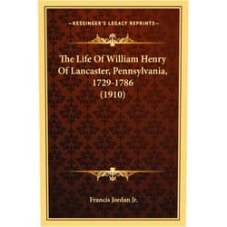 Francis Jordan Jr The Life Of William Henry Of Lancaster, Pennsylvania, 1729-1786 (1910)