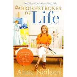 Anne Neilson The Brushstrokes of Life: Discovering How God Brings Beauty and Purpose to Your Story