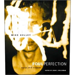 Mike Kelley,John C. Welchman Foul Perfection: Essays and Criticism