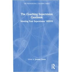 Jeremy Lewis The Coaching Supervision Casebook: Meeting Your Supervisees’ NEEDS (The Professional Coaching Series)