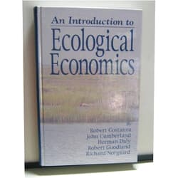 Robert Costanza,John H Cumberland,Herman Daly,Robert Goodland,Richard B Norgaard An Introduction to Ecological Economics