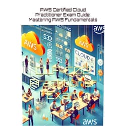 DIEGO PEREZ AWS Certified Cloud Practitioner Exam Guide: Mastering AWS Fundamentals: AWS CLOUD practitioner 2024 - Key Skills for AWS Practitioners