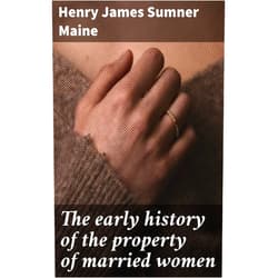By Henry James Sumner Maine (Author) Format: Kindle Edition The early history of the property of married women: Unveiling the Legal Evolution of Women's Property Rights in Marriage