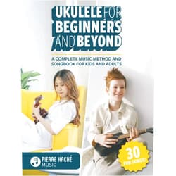 Pierre Haché,Heather Jamieson,Eoin Hickey,Lily Brender-Haché Ukulele for Beginners and Beyond: A Complete Music Method and Songbook for Kids and Adults (Beginner Ukulele Books for Kids and Adults)