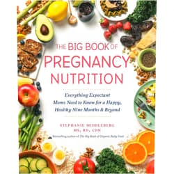 Stephanie Middleberg MS RD CDN The Big Book of Pregnancy Nutrition: Everything Expectant Moms Need to Know for a Happy, Healthy Nine Months and Beyond