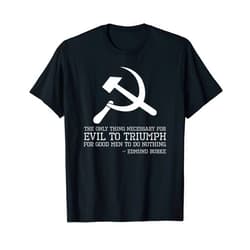 Libertarian Philosophy Gifts For Conservatives Edmund Burke Quote On Evil - Anti Communism - Libertarian T-Shirt