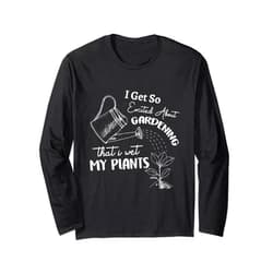 Gardening Lover - Funny Gardners - DressedForDuty I Get So Excited About Gardening That I Wet My Plants Garden Long Sleeve T-Shirt
