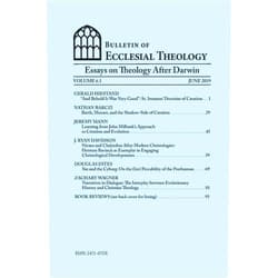 Dr. Gerald Lee Hiestand PhD,Nathan Barczi,Jeremy Mann,J. Ryan Davidson,Douglas Estes,Zachary Wagner,Rev. Matthew Mason Bulletin of Ecclesial Theology, Volume 6.1: Essays on Theology After Darwin