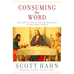 By Scott Hahn (Author) Consuming the Word: The New Testament and The Eucharist in the Early Church