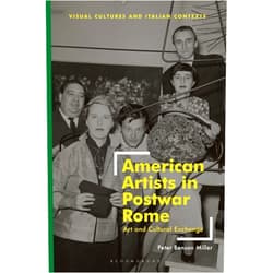 Peter Benson Miller,Sharon Hecker American Artists in Postwar Rome: Art and Cultural Exchange (Visual Cultures and Italian Contexts)