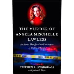Stephen R. Snodgrass,Joshua C. Kezer The Murder of Angela Mischelle Lawless: An Honest Sheriff and the Exoneration of an Innocent Man