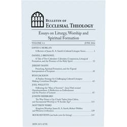 Gerald Hiestand,Dave Morlan PhD,Daniel J. Brendsel,Jeremy Mann,Ryan Jackson PhD,Joel Willitts PhD,Joseph Sherrard,Matthew Ward Bulletin of Ecclesial Theology, Vol. 3.1: Essays on Liturgy, Worship and Spiritual Formation