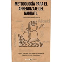 Santiago Felícitos García Aburto,Miguel Reyes Pérez METODOLOGÍA PARA EL APRENDIZAJE DEL NÁHUATL: Planteamientos básicos (Spanish Edition)