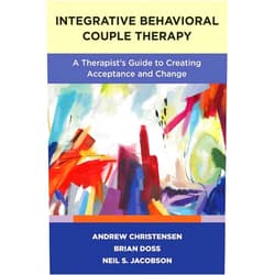 Andrew Christensen,Brian D. Doss,Neil S. Jacobson Integrative Behavioral Couple Therapy: A Therapist's Guide to Creating Acceptance and Change, Second Edition