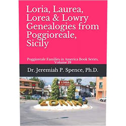 Dr. Jeremiah P. Spence Ph.D. Loria, Laurea, Lorea & Lowry Genealogies from Poggioreale, Sicily: Poggioreale Families in America Book Series, Volume 19 (Poggioreale (Sicily) Family History Series)