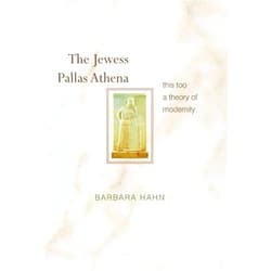 Barbara Hahn,James McFarland The Jewess Pallas Athena: This Too a Theory of Modernity