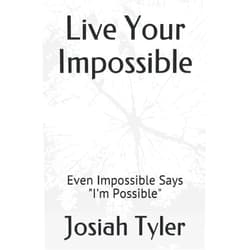 Josiah Tyler Live Your Impossible: Even Impossible Says 