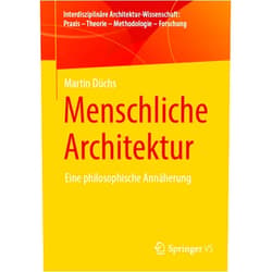 Martin Düchs Menschliche Architektur: Eine philosophische Annäherung (Interdisziplinäre Architektur-Wissenschaft: Praxis – Theorie – Methodologie – Forschung) (German Edition)