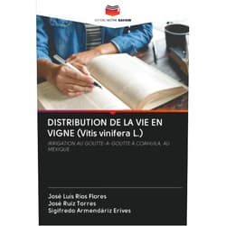 José Luis Ríos Flores,José Ruiz Torres,Sigifredo Armendáriz Erives DISTRIBUTION DE LA VIE EN VIGNE (Vitis vinifera L.): IRRIGATION AU GOUTTE-À-GOUTTE À COAHUILA, AU MEXIQUE (French Edition)