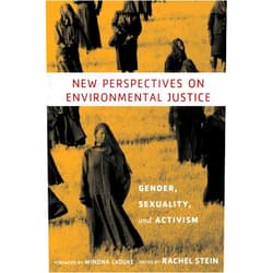 Rachel Stein,Professor Marcy Knopf Newman,Professor Anne Lucas,Professor Winona LaDuke,Professor Beth Berila,Professor Giovanna Di Chiro,Professor Greta Gaard,Professor Katie Hogan,Professor Valerie Kaalund,Professor Arlene Plevin,Professor Diane-Michele Prindeville,Professor Julie Sze,Professor Nancy Unger,Professor Robert Verchick,Gayle Graham Yates,Noel Sturgeon New Perspectives on Environmental Justice: Gender, Sexuality, and Activism