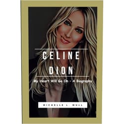 Michelle L. Mull CELINE DION: My Heart Will Go On - A Biography
