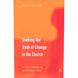 Paul Avis Seeking the Truth of Change in the Church: Reception, Communion and the Ordination of Women