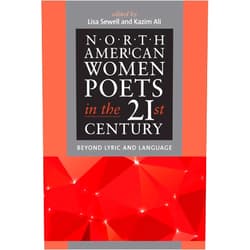 By Lisa Sewell (Editor), Kazim Ali (Editor) North American Women Poets in the 21st Century: Beyond Lyric and Language (American Poets in the 21st Century)