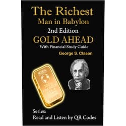 George S Clason,Angela Ardrey-Reynolds,Harry Miller,M.S. Harms,Robert Thiemann,Michael Steinberg,Steve Hoover,E. McPherson Cole,Stanley J Reynolds The Richest Man in Babylon: 2nd Edition GOLD AHEAD with Financial Study Guide (Read and Listen by Qr Codes)