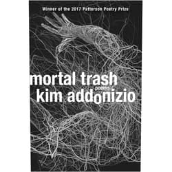 Kim Addonizio Mortal Trash: Poems