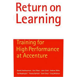 By Donald Vanthournout (Author), Kurt Olson (Author), John Ceisel (Author), Andrew White (Author), Tad Waddington (Author), Thomas Barfield (Author), Samir Desai (Author), Craig Mindrum (Author) & 4 more Return on Learning: Training for High Performance at Accenture