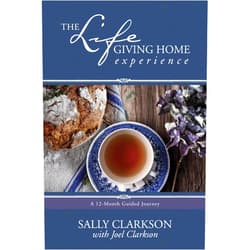 Sally Clarkson,Joel Clarkson The Lifegiving Home Experience: A 12-Month Guided Journey