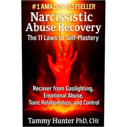 Tammy Hunter PhD, CHt. Narcissistic Abuse Recovery: The 11 Laws to Self-Mastery: Recover from Gaslighting, Emotional Abuse, Toxic Relationships, Manipulation, and Control