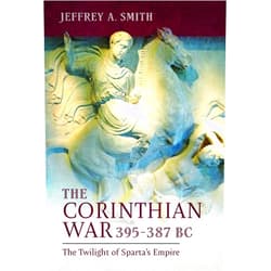 Jeffrey Smith The Corinthian War, 395–387 BC: The Twilight of Sparta's Empire