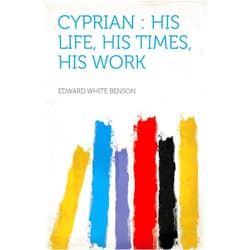 By Benson (Author), Edward White (Author) Format: Kindle Edition Cyprian : His Life, His Times, His Work