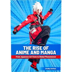 Bradley Steffens The Rise of Anime and Manga: From Japanese Art Form to Global Phenomenon