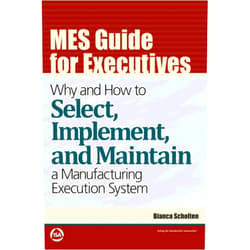 Bianca Scholten MES Guide for Executives: Why and How to Select, Implement, and Maintain a Manufacturing Execution System (International Society of Automation)