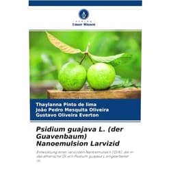 Thaylanna Pinto de Lima,João Pedro Mesquita Oliveira,Gustavo Oliveira Everton Psidium guajava L. (der Guavenbaum) Nanoemulsion Larvizid: Entwicklung einer larviziden Nanoemulsion (O/A), die in das ätherische Öl von Psidium guajava L.eingearbeitet ist. (German Edition)