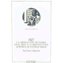 Juan Jose Lahuerta ABSTRACCION NECESARIA EN EL ARTE Y LA ARQUITECTURA EUROPEOS DE ENTREGUERR. 1927, LA (Spanish Edition)